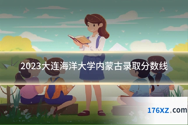 2023大连海洋大学内蒙古录取分数线