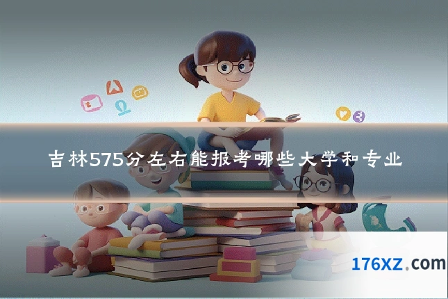 吉林575分左右能报考哪些大学和专业