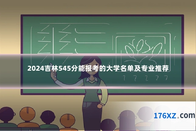 2024吉林545分能报考的大学名单及专业推荐