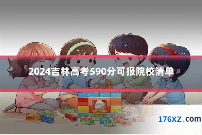 2024吉林高考590分可报院校清单