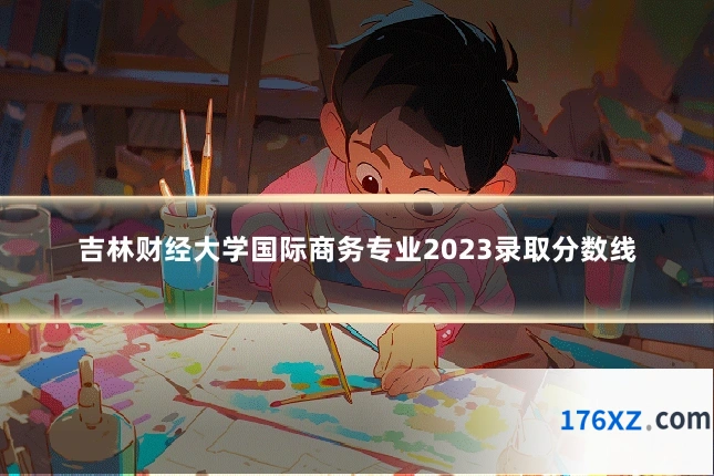 吉林财经大学国际商务专业2023录取分数线