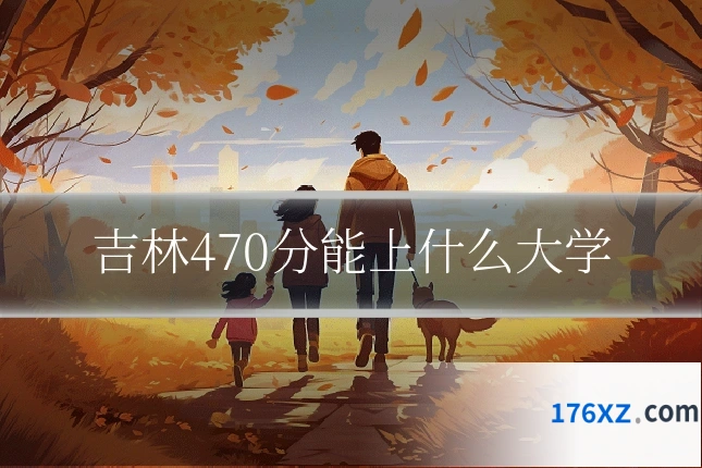 吉林470分能上什么大学