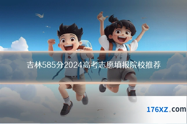 吉林585分2024高考志愿填报院校推荐