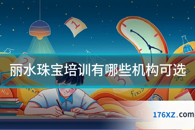 丽水珠宝培训有哪些机构可选
