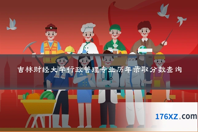吉林财经大学行政管理专业历年录取分数查询