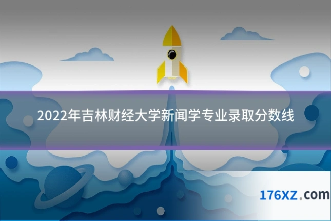 2022年吉林财经大学新闻学专业录取分数线