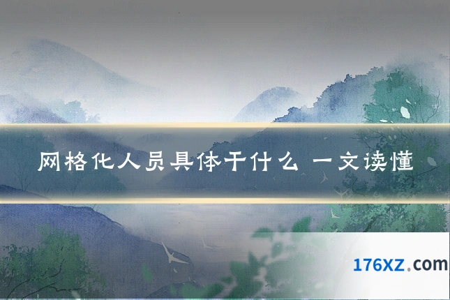 网格化人员具体干什么 一文读懂