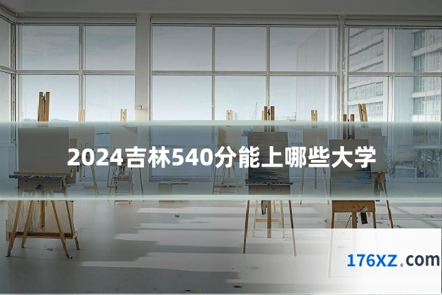 2024吉林540分能上哪些大学