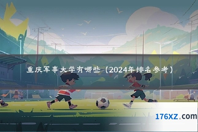 重庆军事大学有哪些（2024年排名参考）