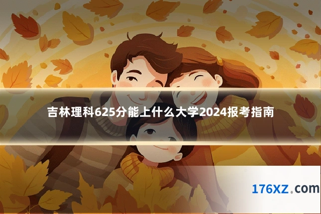 吉林理科625分能上什么大学2024报考指南