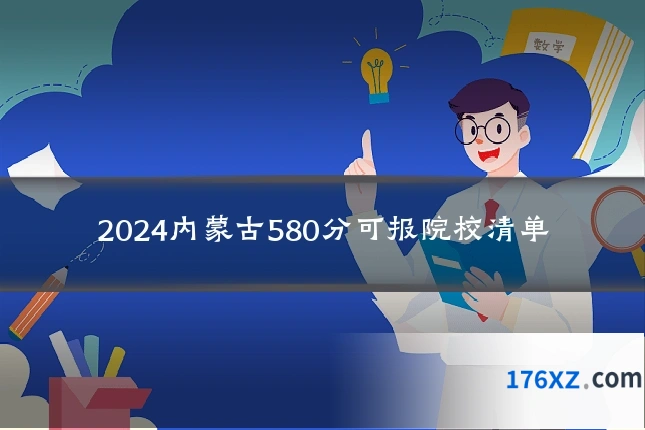 2024内蒙古580分可报院校清单