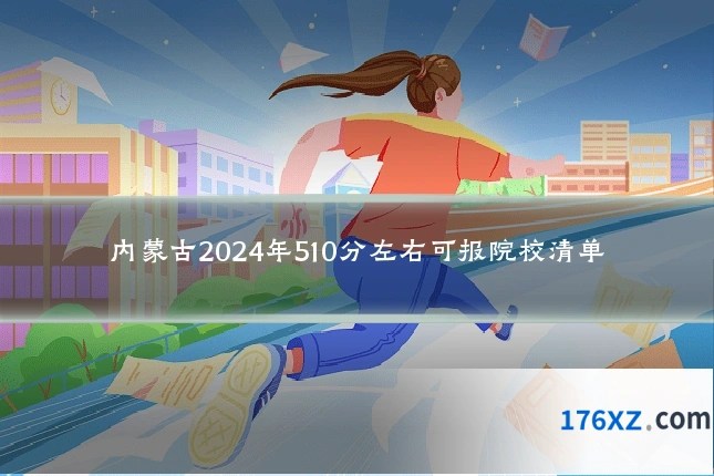 内蒙古2024年510分左右可报院校清单