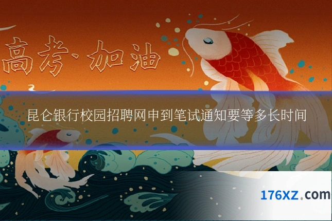 昆仑银行校园招聘网申到笔试通知要等多长时间