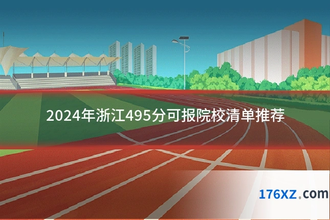2024年浙江495分可报院校清单推荐