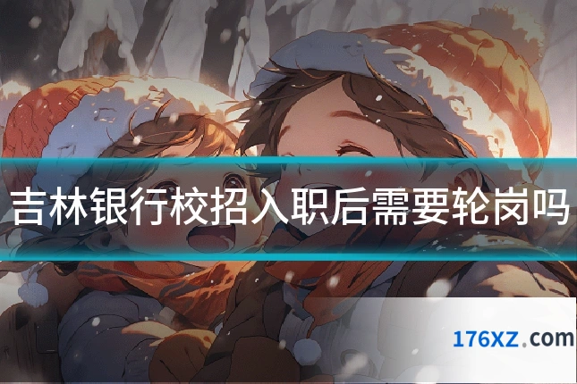 吉林银行校招入职后需要轮岗吗