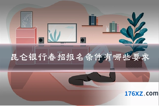 昆仑银行春招报名条件有哪些要求