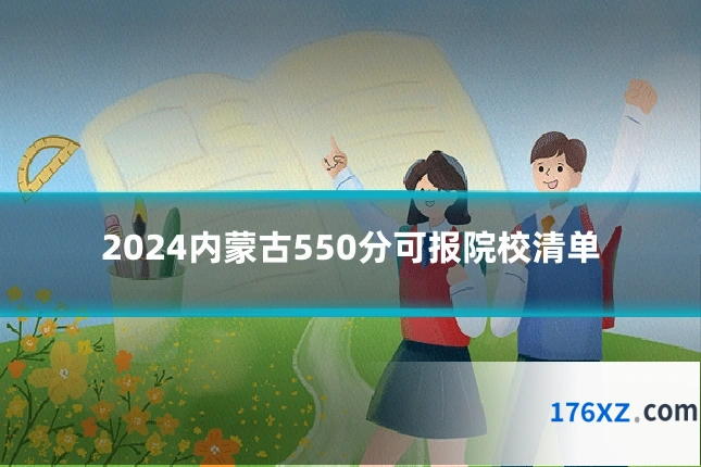 2024内蒙古550分可报院校清单