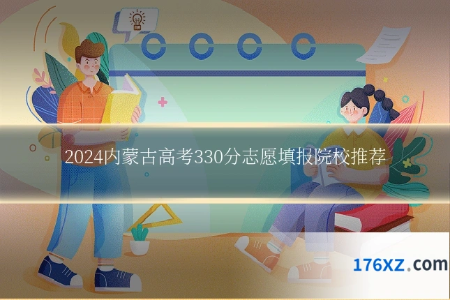 2024内蒙古高考330分志愿填报院校推荐