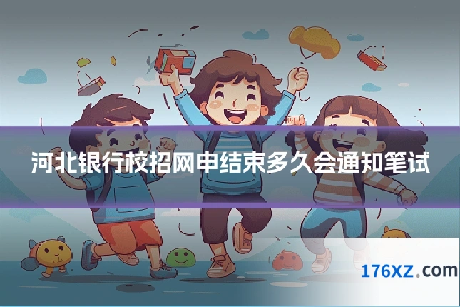 河北银行校招网申结束多久会通知笔试