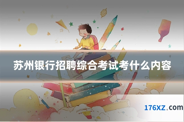 苏州银行招聘综合考试考什么内容