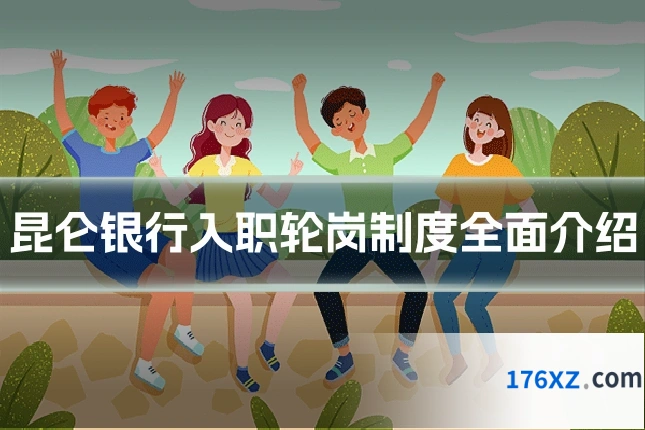 昆仑银行入职轮岗制度全面介绍