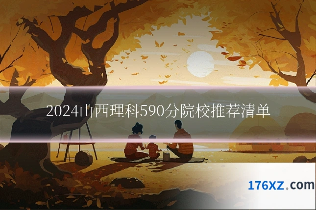 2024山西理科590分院校推荐清单