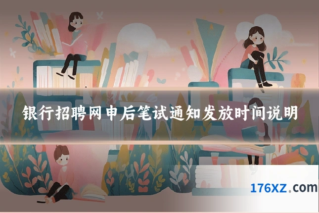 银行招聘网申后笔试通知发放时间说明