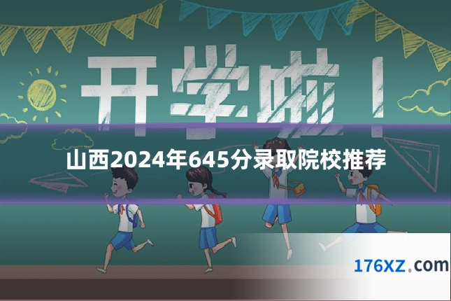 山西2024年645分录取院校推荐
