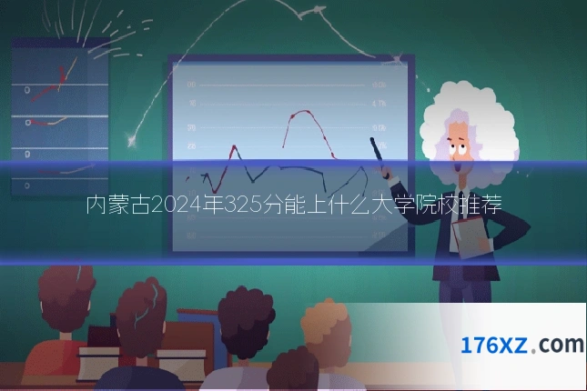 内蒙古2024年325分能上什么大学院校推荐