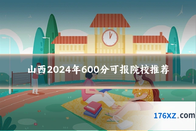 山西2024年600分可报院校推荐