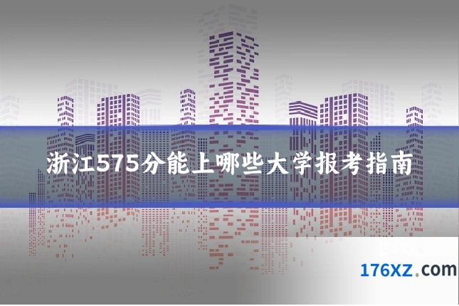 浙江575分能上哪些大学报考指南