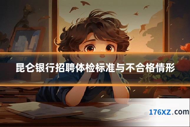 昆仑银行招聘体检标准与不合格情形