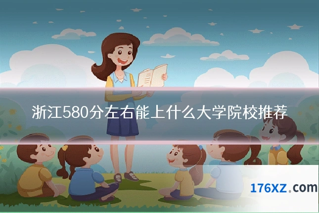 浙江580分左右能上什么大学院校推荐