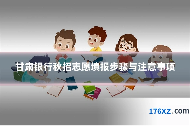 甘肃银行秋招志愿填报步骤与注意事项