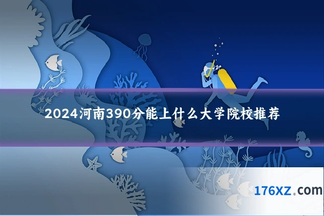2024河南390分能上什么大学院校推荐
