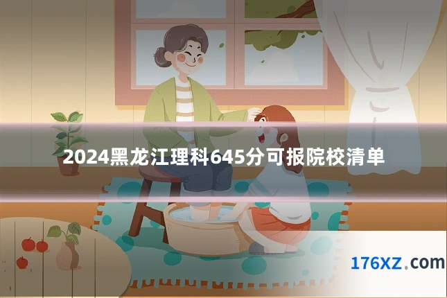 2024黑龙江理科645分可报院校清单