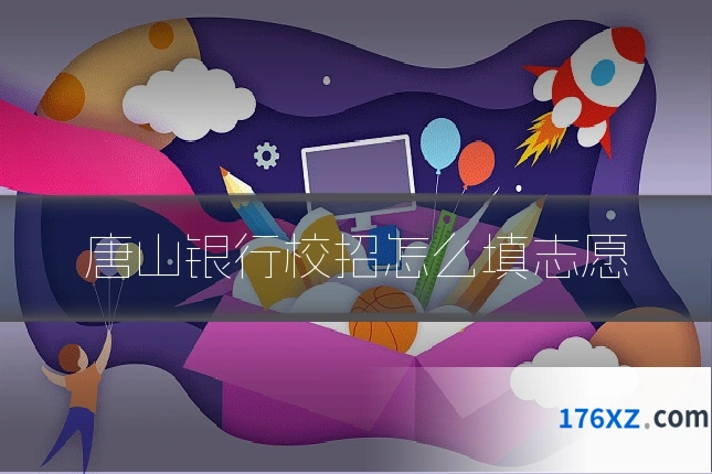 唐山银行校招怎么填志愿