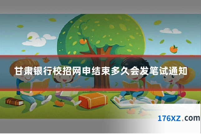 甘肃银行校招网申结束多久会发笔试通知