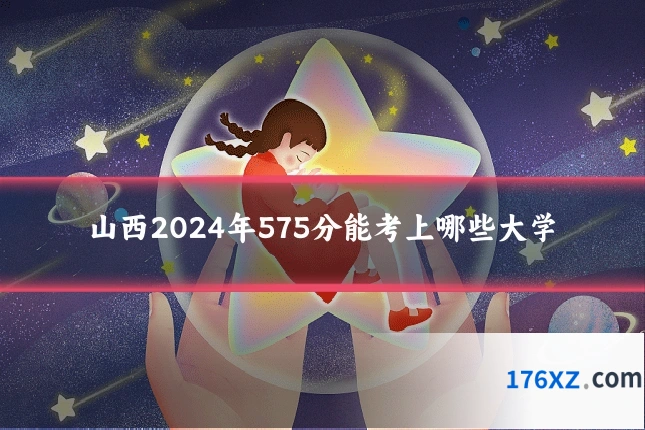 山西2024年575分能考上哪些大学