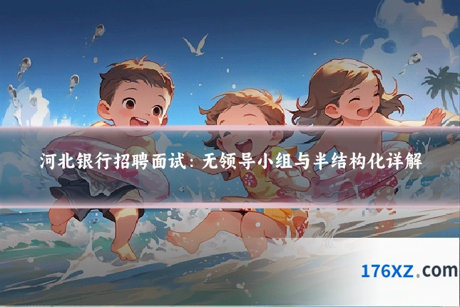 河北银行招聘面试:无领导小组与半结构化详解