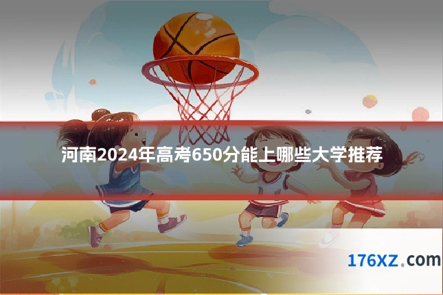 河南2024年高考650分能上哪些大学推荐
