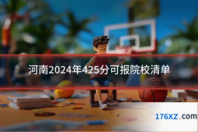 河南2024年425分可报院校清单