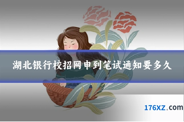 湖北银行校招网申到笔试通知要多久