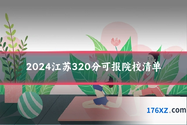 2024江苏320分可报院校清单