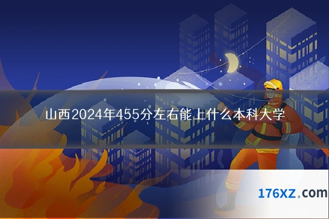 山西2024年455分左右能上什么本科大学
