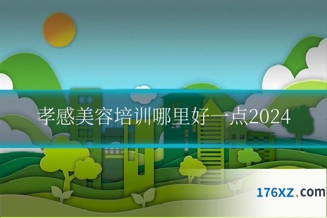 孝感美容培训哪里好一点2024