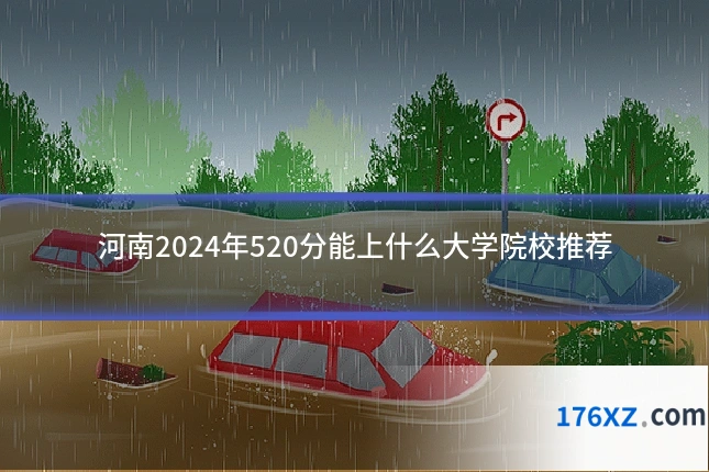 河南2024年520分能上什么大学院校推荐