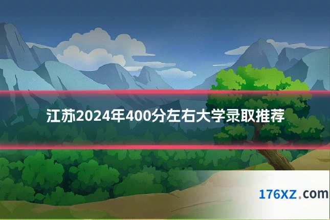 江苏2024年400分左右大学录取推荐