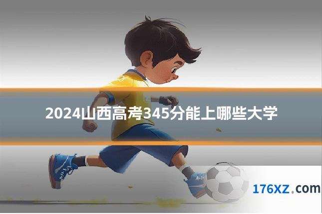 2024山西高考345分能上哪些大学
