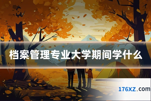 档案管理专业大学期间学什么